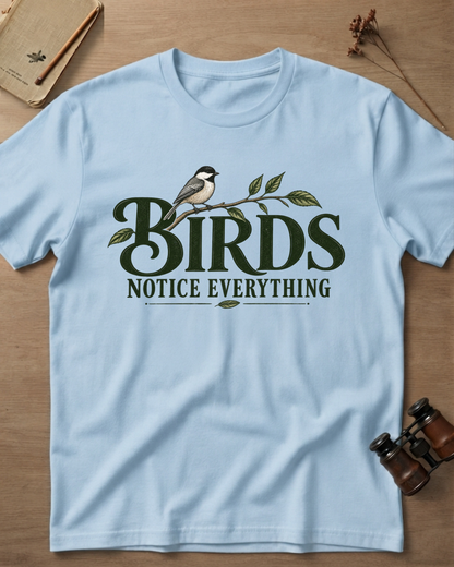Birds Notice Everything T-Shirt